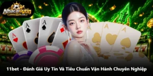 11bet - Đánh Giá Uy Tín Và Tiêu Chuẩn Vận Hành Chuyên Nghiệp