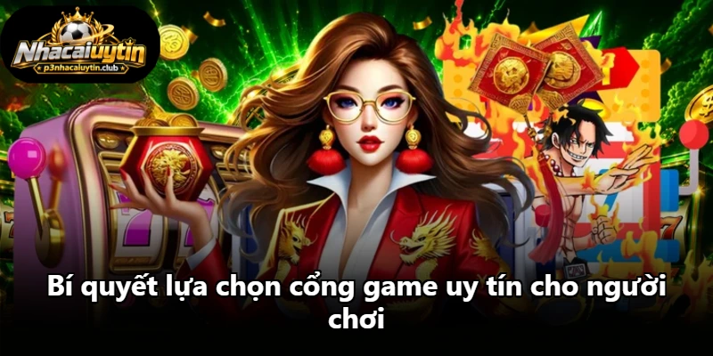 Bí quyết lựa chọn cổng game uy tín cho người chơi