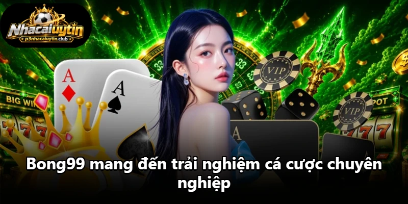 Bong99 mang đến trải nghiệm cá cược chuyên nghiệp Bong99 mang đến trải nghiệm cá cược chuyên nghiệp