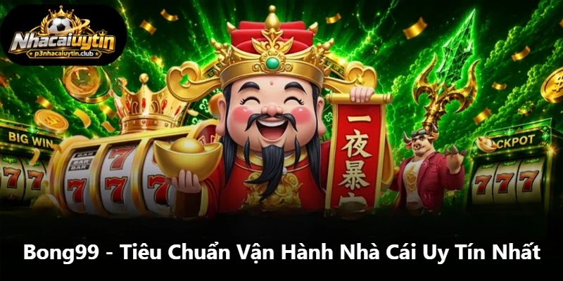 Bong99 - Tiêu Chuẩn Vận Hành Nhà Cái Uy Tín Nhất