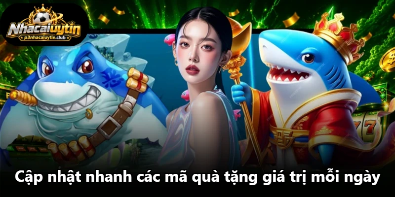 Cập nhật nhanh các mã quà tặng giá trị mỗi ngày Cập nhật nhanh các mã quà tặng giá trị mỗi ngày