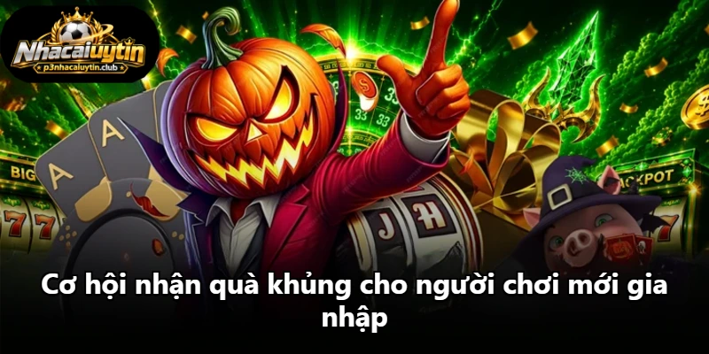 Cơ hội nhận quà khủng cho người chơi mới gia nhập Cơ hội nhận quà khủng cho người chơi mới gia nhập