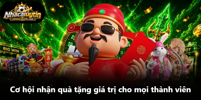 Cơ hội nhận quà tặng giá trị cho mọi thành viên Cơ hội nhận quà tặng giá trị cho mọi thành viên
