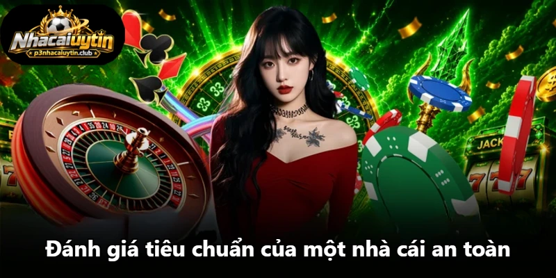 Đánh giá tiêu chuẩn của một nhà cái an toàn