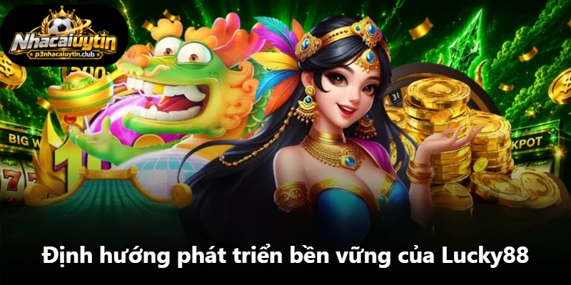 Định hướng phát triển bền vững của Lucky88 Định hướng phát triển bền vững của Lucky88