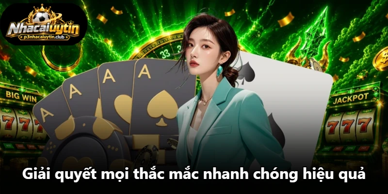 Giải quyết mọi thắc mắc nhanh chóng hiệu quả Giải quyết mọi thắc mắc nhanh chóng hiệu quả