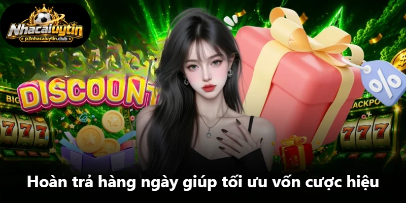 Hoàn trả hàng ngày giúp tối ưu vốn cược hiệu Hoàn trả hàng ngày giúp tối ưu vốn cược hiệu