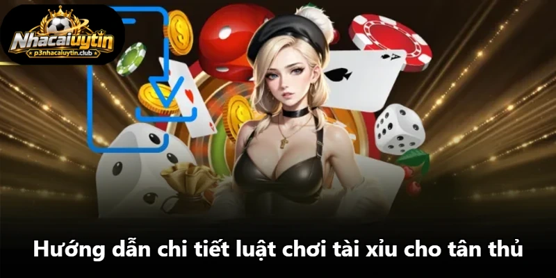 Hướng dẫn chi tiết luật chơi tài xỉu cho tân thủ