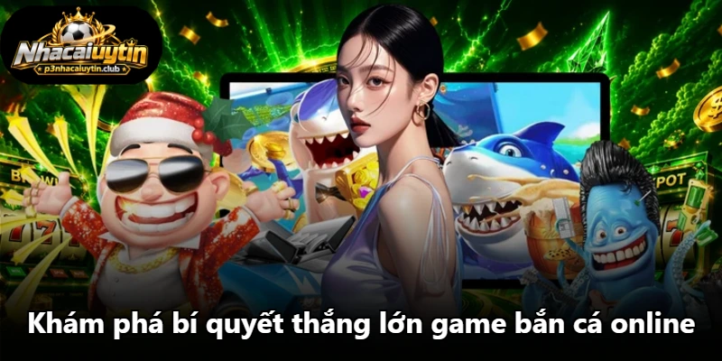 Khám phá bí quyết thắng lớn game bắn cá online