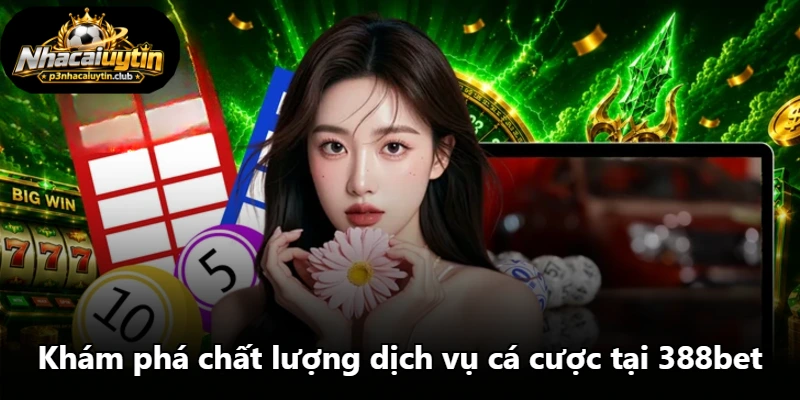 Khám phá chất lượng dịch vụ cá cược tại 388bet