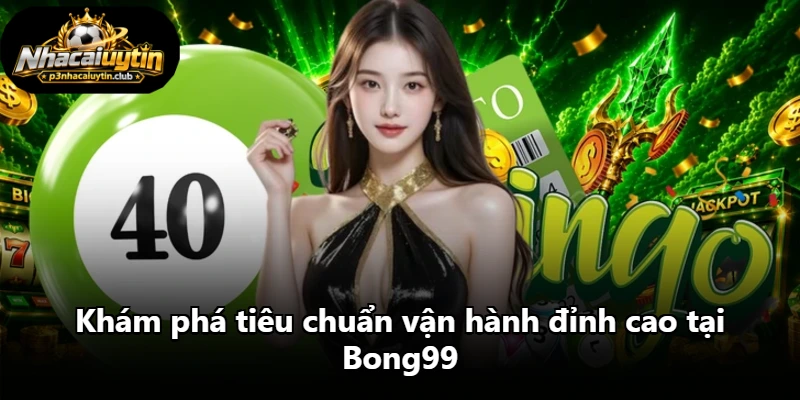 Khám phá tiêu chuẩn vận hành đỉnh cao tại Bong99 Khám phá tiêu chuẩn vận hành đỉnh cao tại Bong99