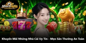 Khuyến Mãi Những Nhà Cái Uy Tín - Mẹo Săn Thưởng An Toàn
