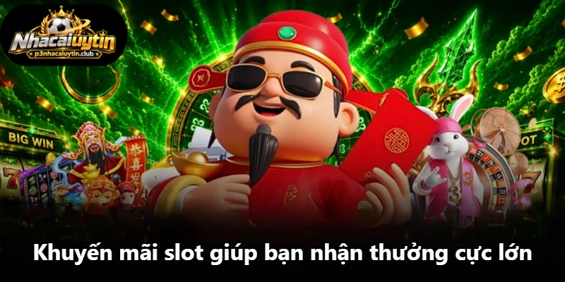 Khuyến mãi slot giúp bạn nhận thưởng cực lớn Khuyến mãi slot giúp bạn nhận thưởng cực lớn