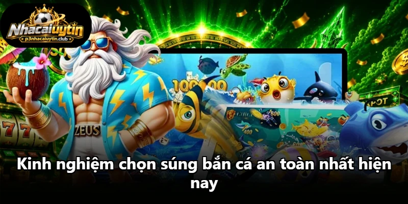 Kinh nghiệm chọn súng bắn cá an toàn nhất hiện nay Kinh nghiệm chọn súng bắn cá an toàn nhất hiện nay