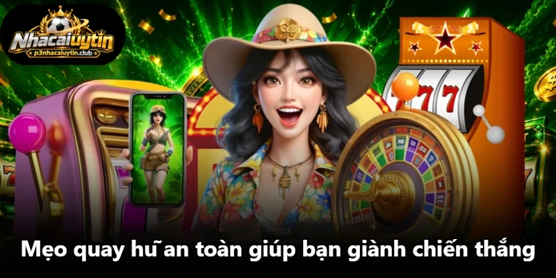 Mẹo quay hũ an toàn giúp bạn giành chiến thắng Mẹo quay hũ an toàn giúp bạn giành chiến thắng