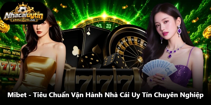 Mibet - Tiêu Chuẩn Vận Hành Nhà Cái Uy Tín Chuyên Nghiệp