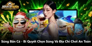 Súng Bắn Cá - Bí Quyết Chọn Súng Và Địa Chỉ Chơi An Toàn