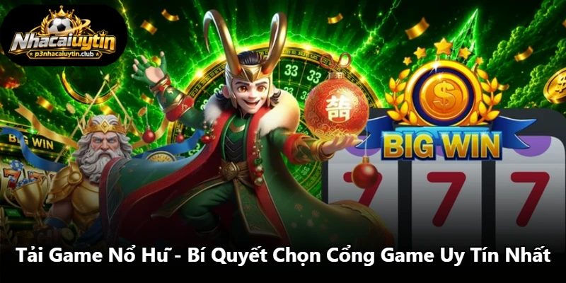 Tải Game Nổ Hũ - Bí Quyết Chọn Cổng Game Uy Tín Nhất