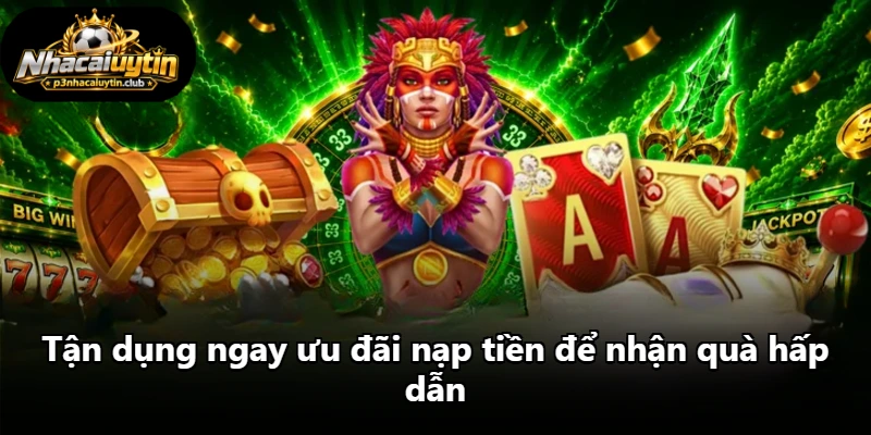 Tận dụng ngay ưu đãi nạp tiền để nhận quà hấp dẫn Tận dụng ngay ưu đãi nạp tiền để nhận quà hấp dẫn