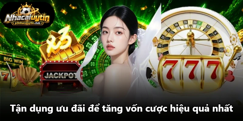 Tận dụng ưu đãi để tăng vốn cược hiệu quả nhất Tận dụng ưu đãi để tăng vốn cược hiệu quả nhất