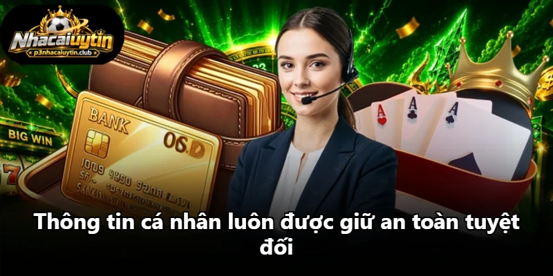 Thông tin cá nhân luôn được giữ an toàn tuyệt đối Thông tin cá nhân luôn được giữ an toàn tuyệt đối