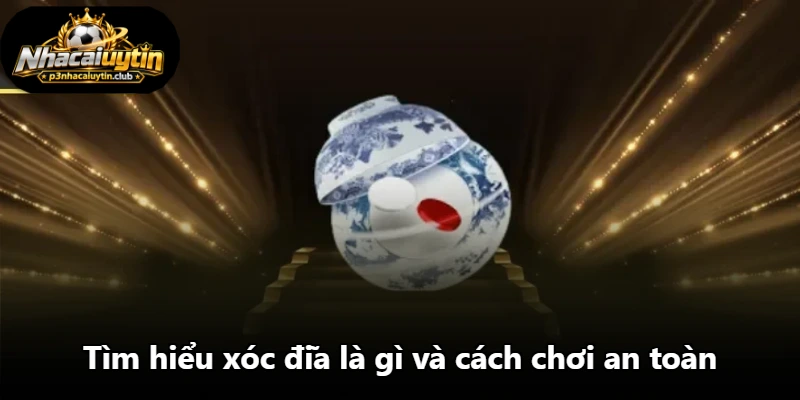 Tìm hiểu xóc đĩa là gì và cách chơi an toàn