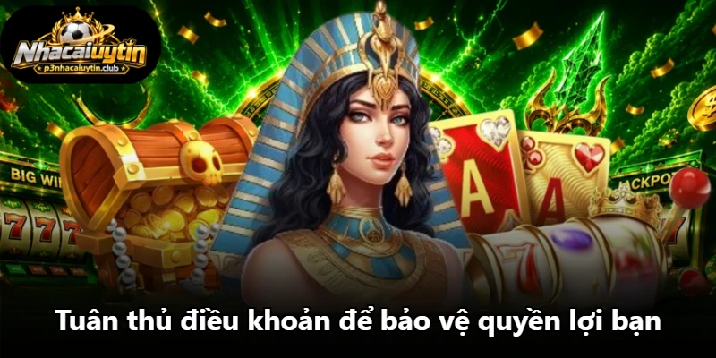 Tuân thủ điều khoản để bảo vệ quyền lợi bạn Tuân thủ điều khoản để bảo vệ quyền lợi bạn